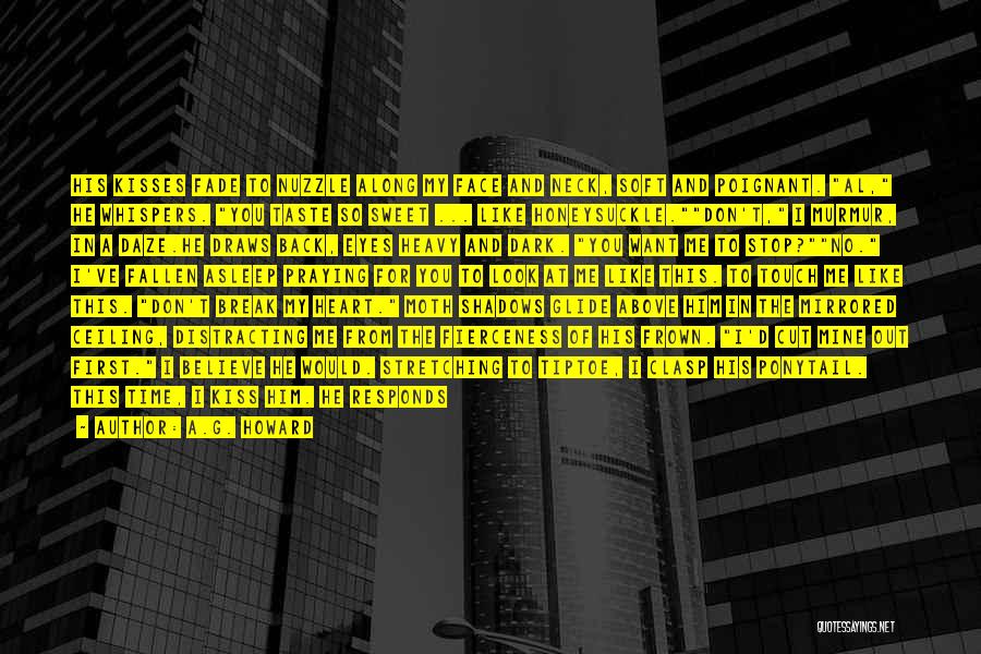 A.G. Howard Quotes: His Kisses Fade To Nuzzle Along My Face And Neck, Soft And Poignant. Al, He Whispers. You Taste So Sweet