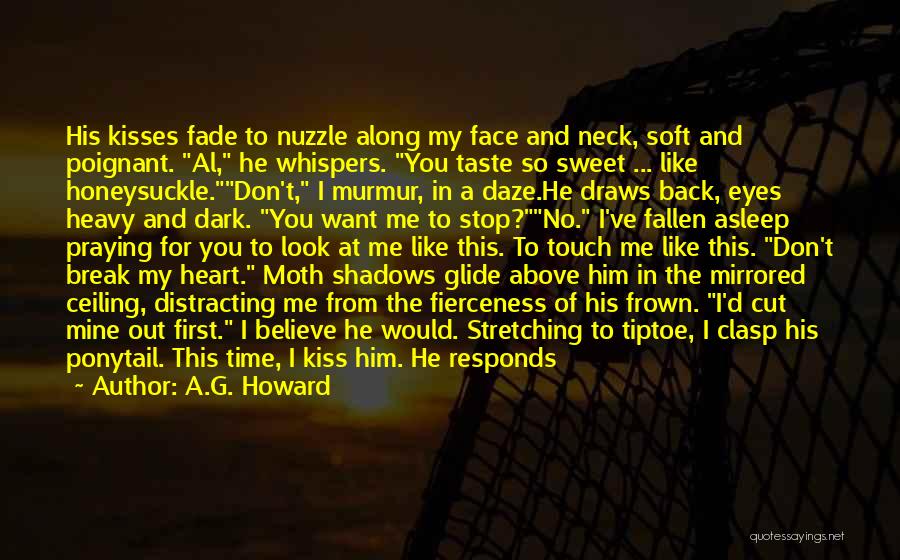 A.G. Howard Quotes: His Kisses Fade To Nuzzle Along My Face And Neck, Soft And Poignant. Al, He Whispers. You Taste So Sweet