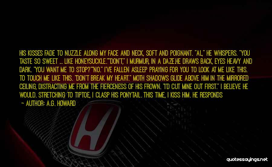 A.G. Howard Quotes: His Kisses Fade To Nuzzle Along My Face And Neck, Soft And Poignant. Al, He Whispers. You Taste So Sweet