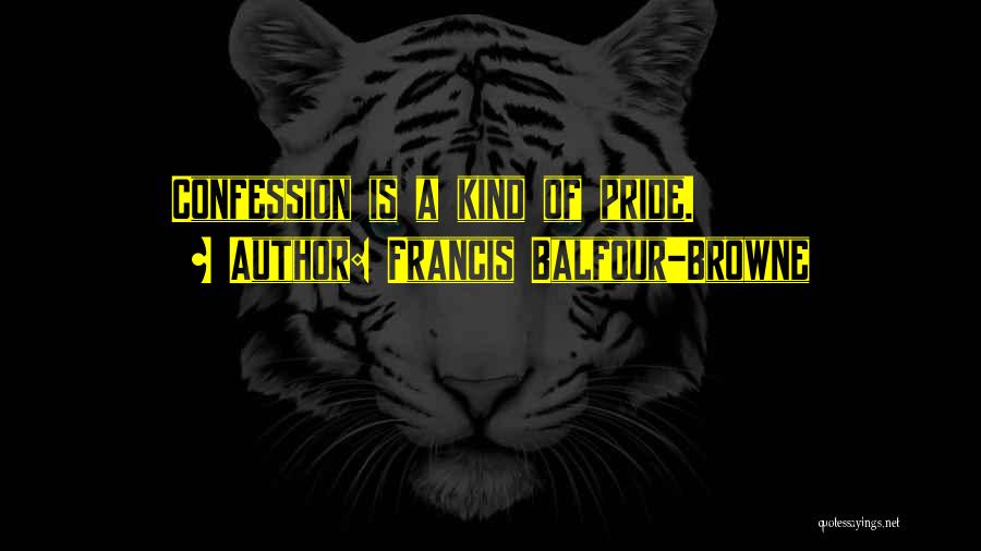 Francis Balfour-Browne Quotes: Confession Is A Kind Of Pride.