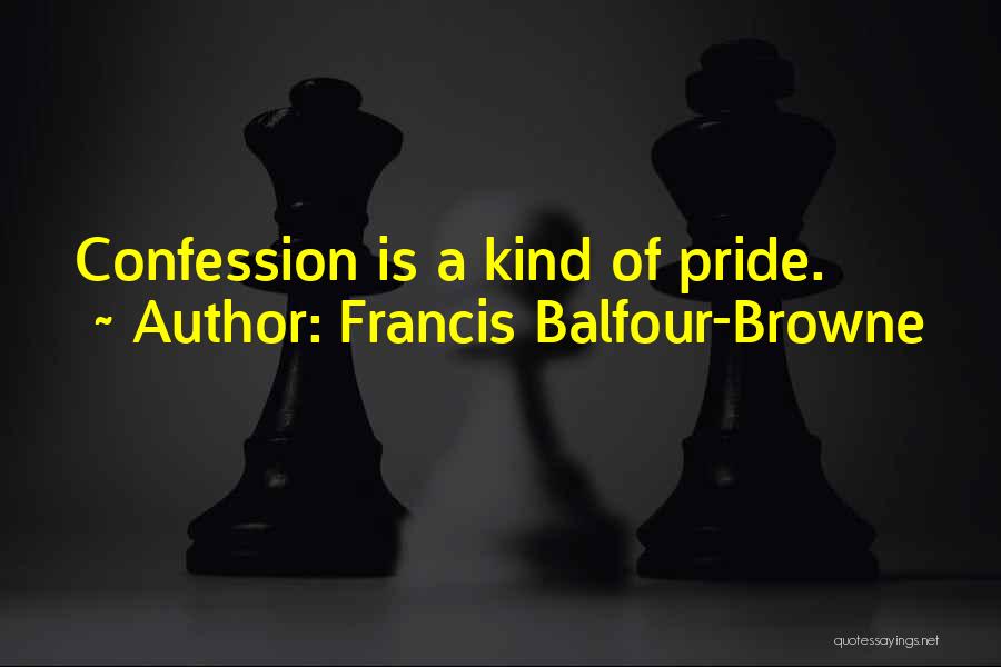 Francis Balfour-Browne Quotes: Confession Is A Kind Of Pride.