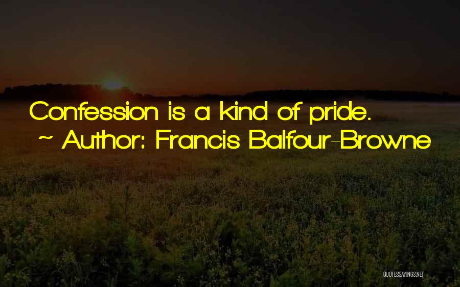 Francis Balfour-Browne Quotes: Confession Is A Kind Of Pride.