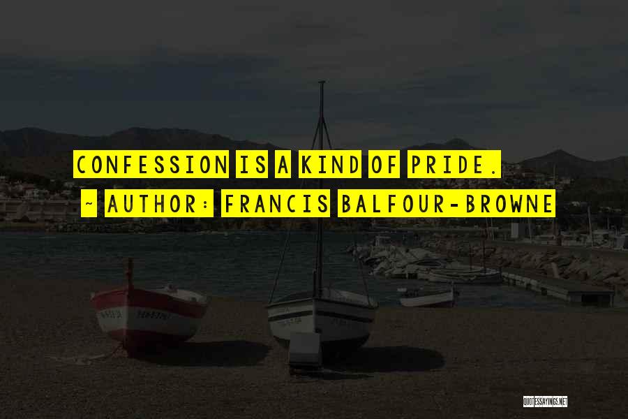 Francis Balfour-Browne Quotes: Confession Is A Kind Of Pride.