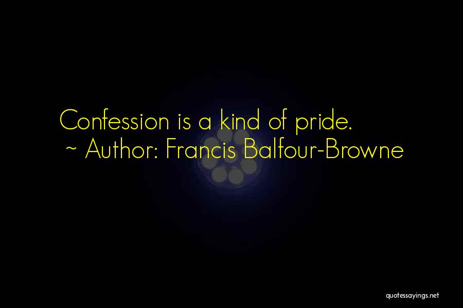 Francis Balfour-Browne Quotes: Confession Is A Kind Of Pride.