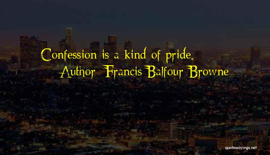 Francis Balfour-Browne Quotes: Confession Is A Kind Of Pride.