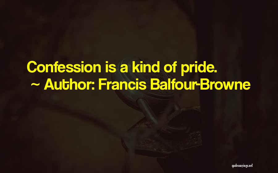 Francis Balfour-Browne Quotes: Confession Is A Kind Of Pride.