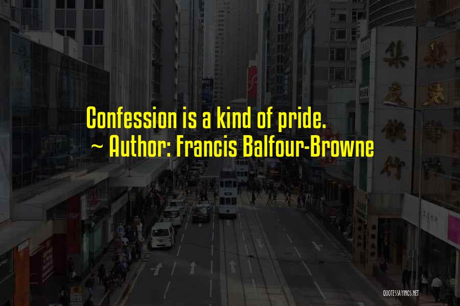 Francis Balfour-Browne Quotes: Confession Is A Kind Of Pride.