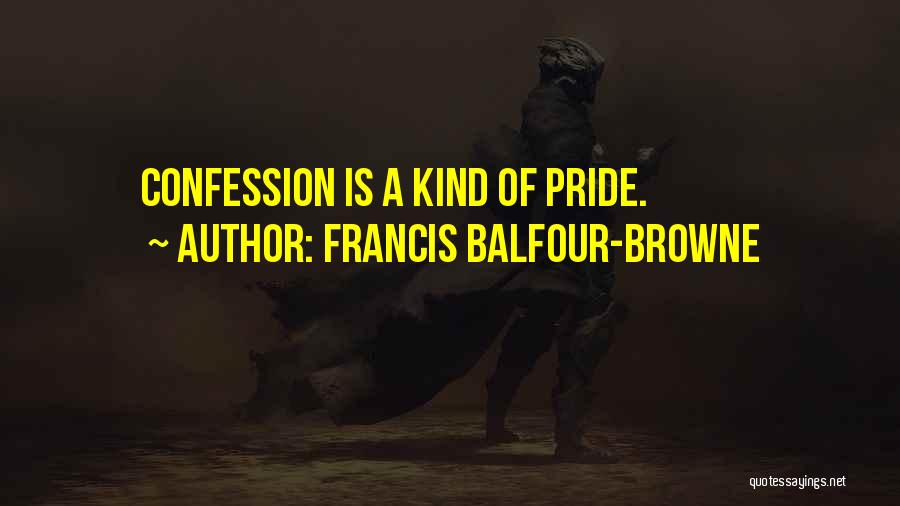 Francis Balfour-Browne Quotes: Confession Is A Kind Of Pride.