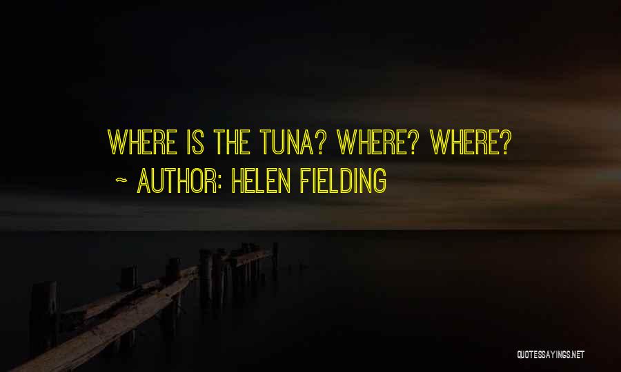 Helen Fielding Quotes: Where Is The Tuna? Where? Where?