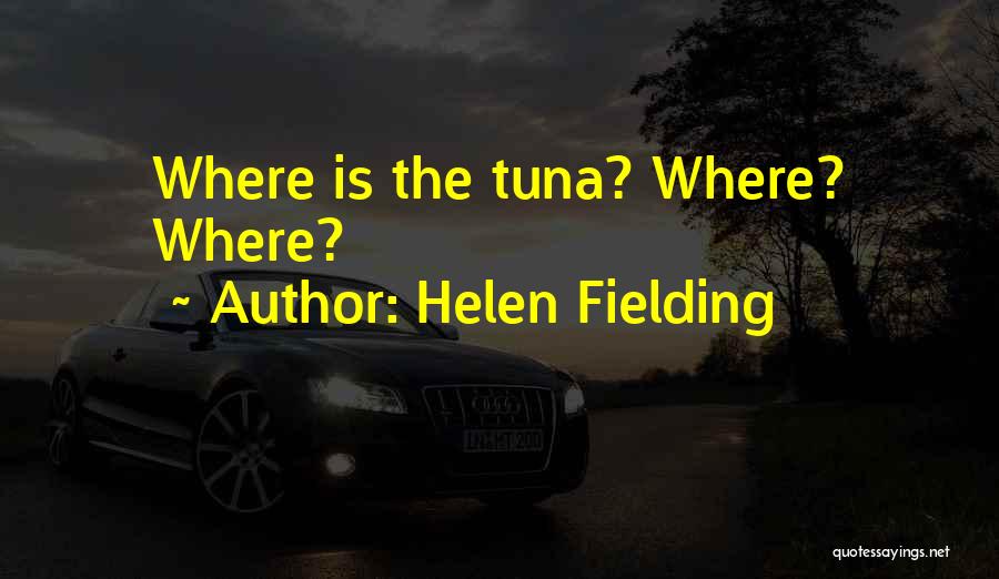 Helen Fielding Quotes: Where Is The Tuna? Where? Where?