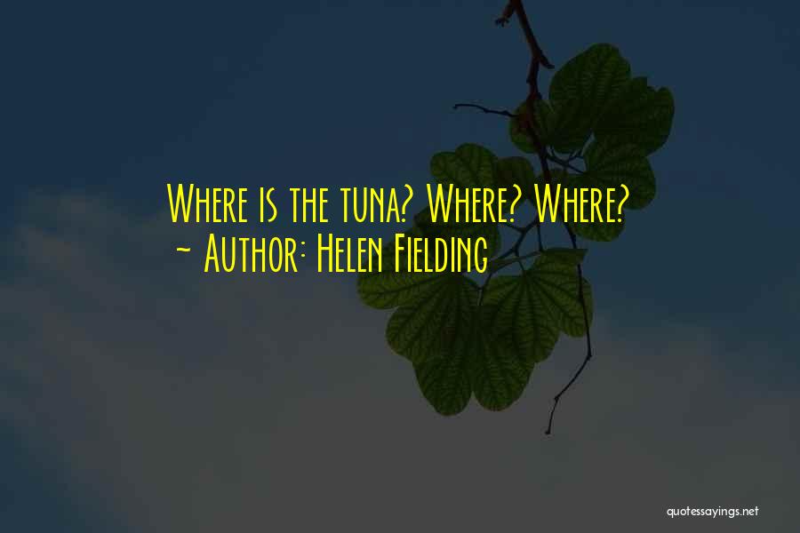 Helen Fielding Quotes: Where Is The Tuna? Where? Where?