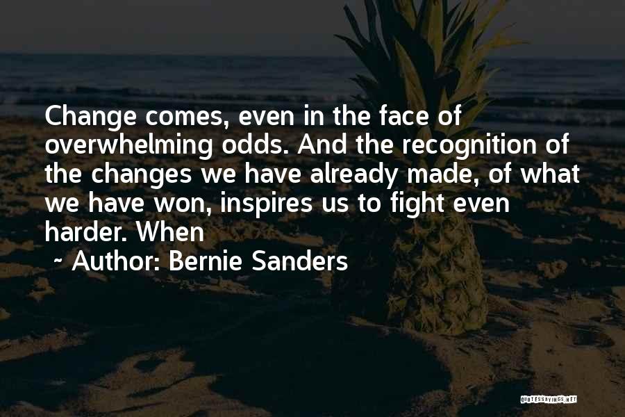 Bernie Sanders Quotes: Change Comes, Even In The Face Of Overwhelming Odds. And The Recognition Of The Changes We Have Already Made, Of