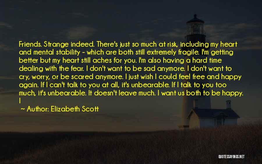 Elizabeth Scott Quotes: Friends. Strange Indeed. There's Just So Much At Risk, Including My Heart And Mental Stability - Which Are Both Still