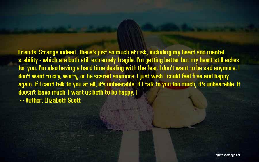 Elizabeth Scott Quotes: Friends. Strange Indeed. There's Just So Much At Risk, Including My Heart And Mental Stability - Which Are Both Still