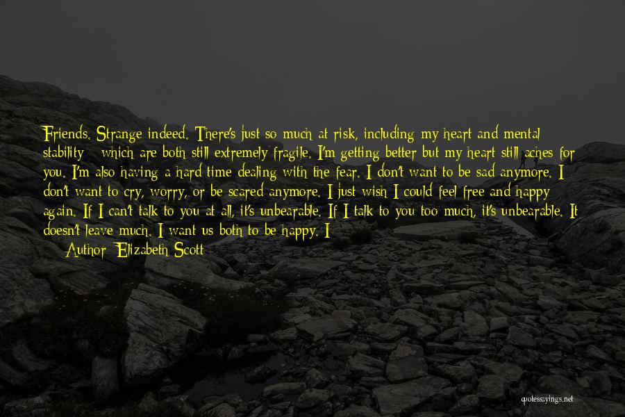 Elizabeth Scott Quotes: Friends. Strange Indeed. There's Just So Much At Risk, Including My Heart And Mental Stability - Which Are Both Still