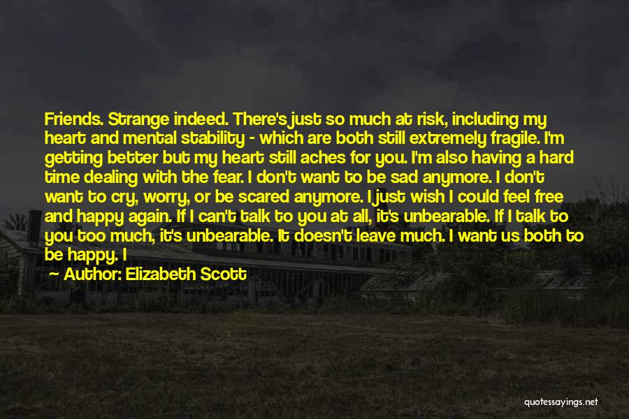 Elizabeth Scott Quotes: Friends. Strange Indeed. There's Just So Much At Risk, Including My Heart And Mental Stability - Which Are Both Still