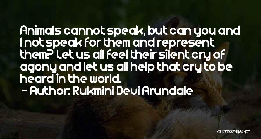 Rukmini Devi Arundale Quotes: Animals Cannot Speak, But Can You And I Not Speak For Them And Represent Them? Let Us All Feel Their