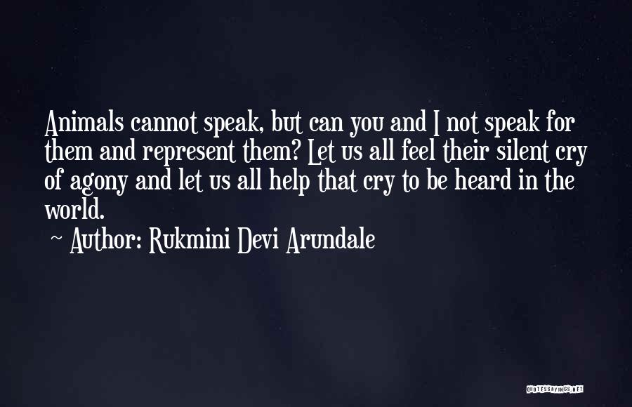 Rukmini Devi Arundale Quotes: Animals Cannot Speak, But Can You And I Not Speak For Them And Represent Them? Let Us All Feel Their