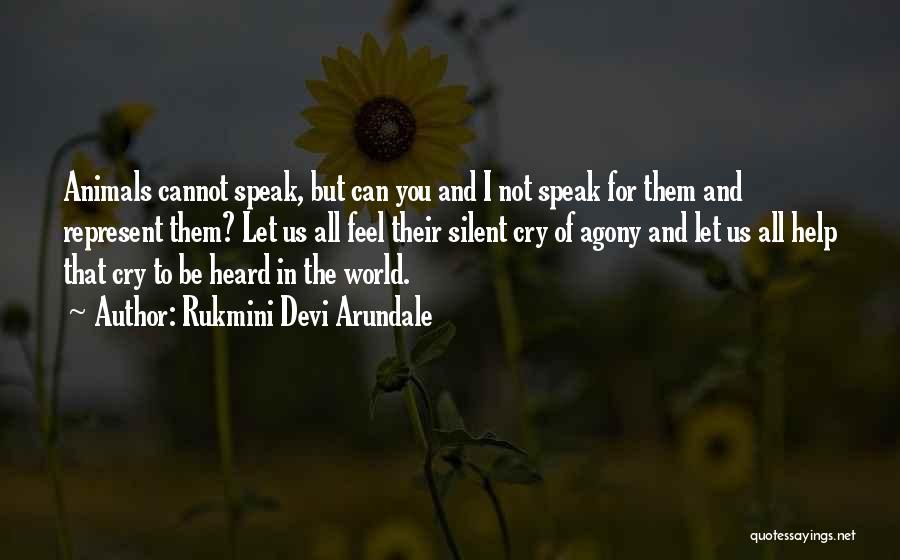 Rukmini Devi Arundale Quotes: Animals Cannot Speak, But Can You And I Not Speak For Them And Represent Them? Let Us All Feel Their