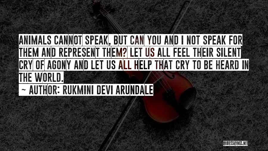 Rukmini Devi Arundale Quotes: Animals Cannot Speak, But Can You And I Not Speak For Them And Represent Them? Let Us All Feel Their