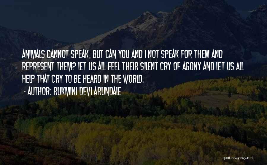 Rukmini Devi Arundale Quotes: Animals Cannot Speak, But Can You And I Not Speak For Them And Represent Them? Let Us All Feel Their