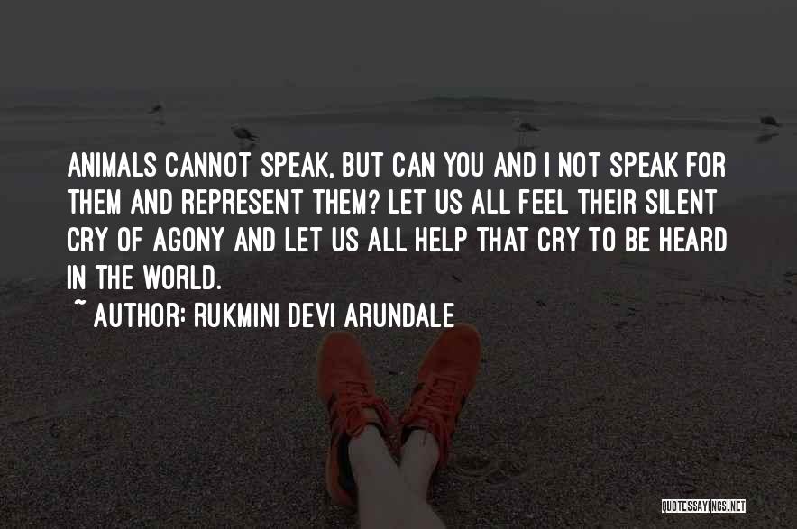 Rukmini Devi Arundale Quotes: Animals Cannot Speak, But Can You And I Not Speak For Them And Represent Them? Let Us All Feel Their