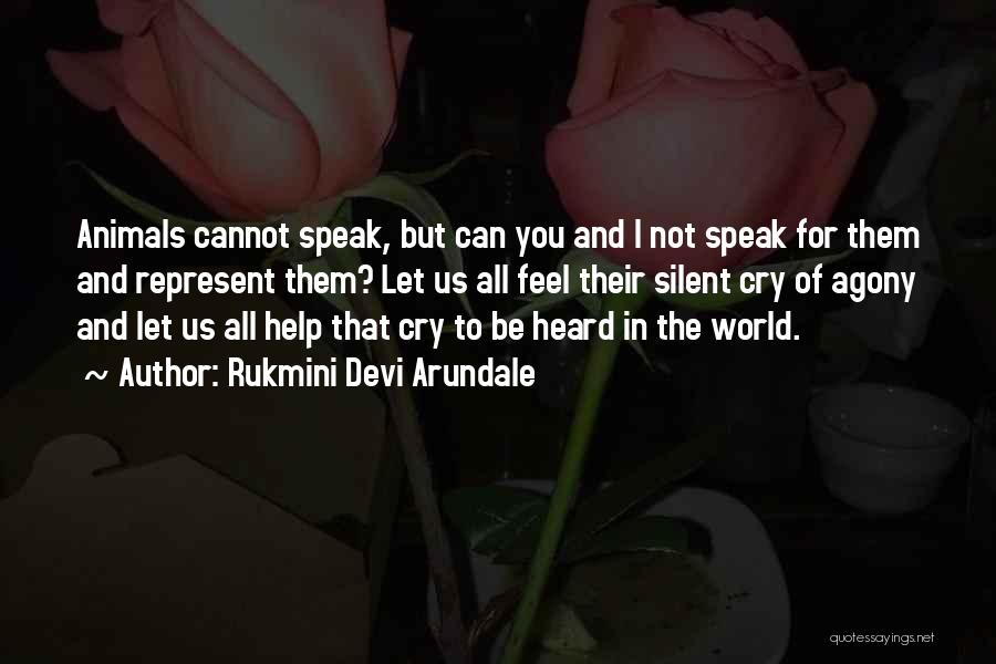 Rukmini Devi Arundale Quotes: Animals Cannot Speak, But Can You And I Not Speak For Them And Represent Them? Let Us All Feel Their