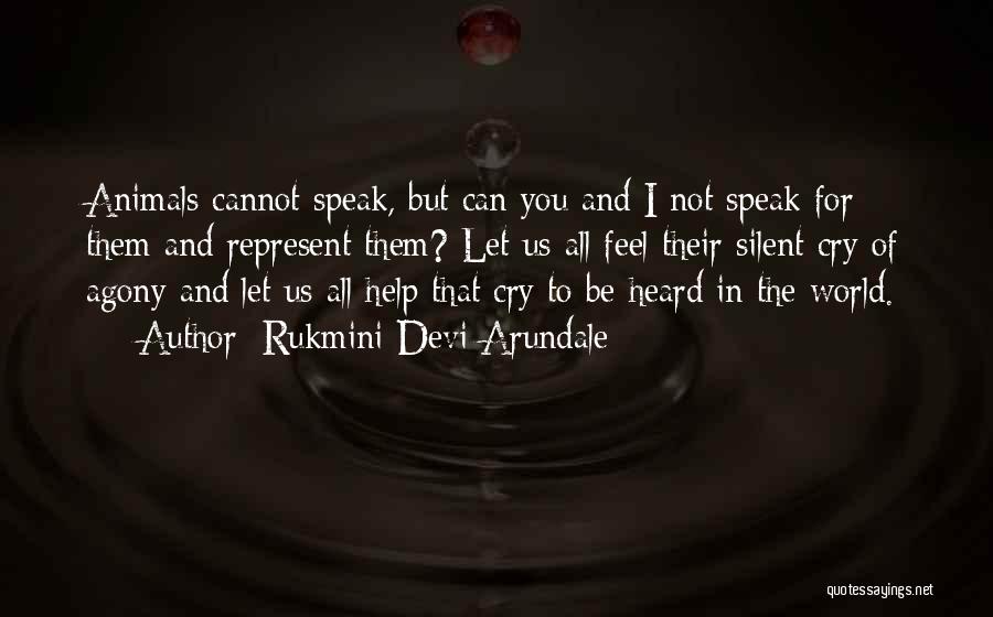 Rukmini Devi Arundale Quotes: Animals Cannot Speak, But Can You And I Not Speak For Them And Represent Them? Let Us All Feel Their