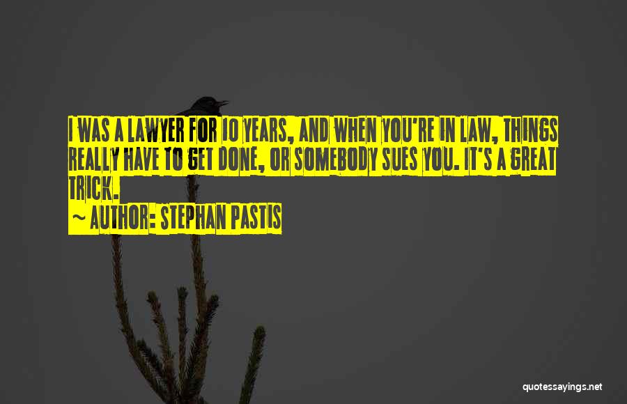 Stephan Pastis Quotes: I Was A Lawyer For 10 Years, And When You're In Law, Things Really Have To Get Done, Or Somebody