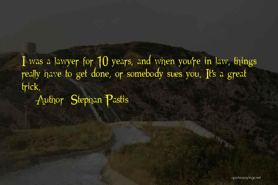 Stephan Pastis Quotes: I Was A Lawyer For 10 Years, And When You're In Law, Things Really Have To Get Done, Or Somebody