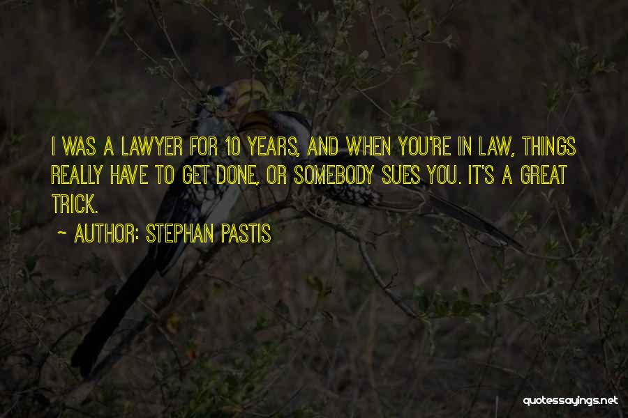 Stephan Pastis Quotes: I Was A Lawyer For 10 Years, And When You're In Law, Things Really Have To Get Done, Or Somebody