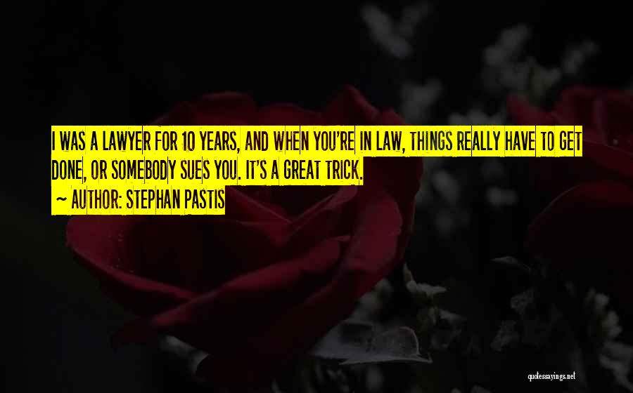 Stephan Pastis Quotes: I Was A Lawyer For 10 Years, And When You're In Law, Things Really Have To Get Done, Or Somebody