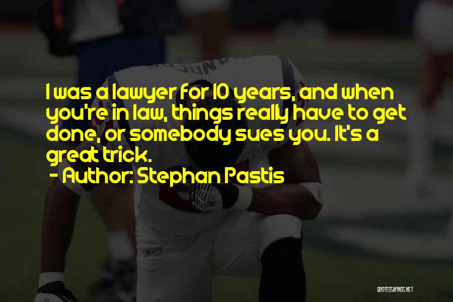 Stephan Pastis Quotes: I Was A Lawyer For 10 Years, And When You're In Law, Things Really Have To Get Done, Or Somebody
