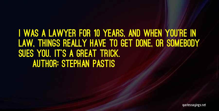Stephan Pastis Quotes: I Was A Lawyer For 10 Years, And When You're In Law, Things Really Have To Get Done, Or Somebody