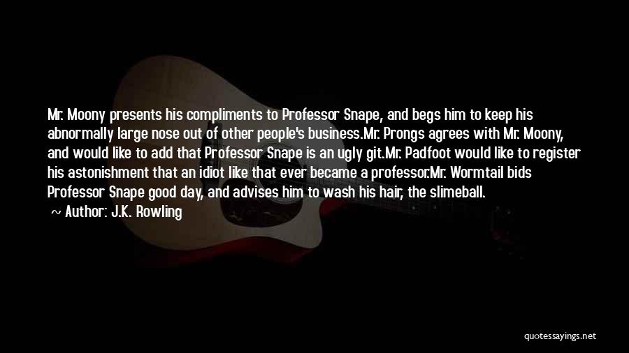 J.K. Rowling Quotes: Mr. Moony Presents His Compliments To Professor Snape, And Begs Him To Keep His Abnormally Large Nose Out Of Other