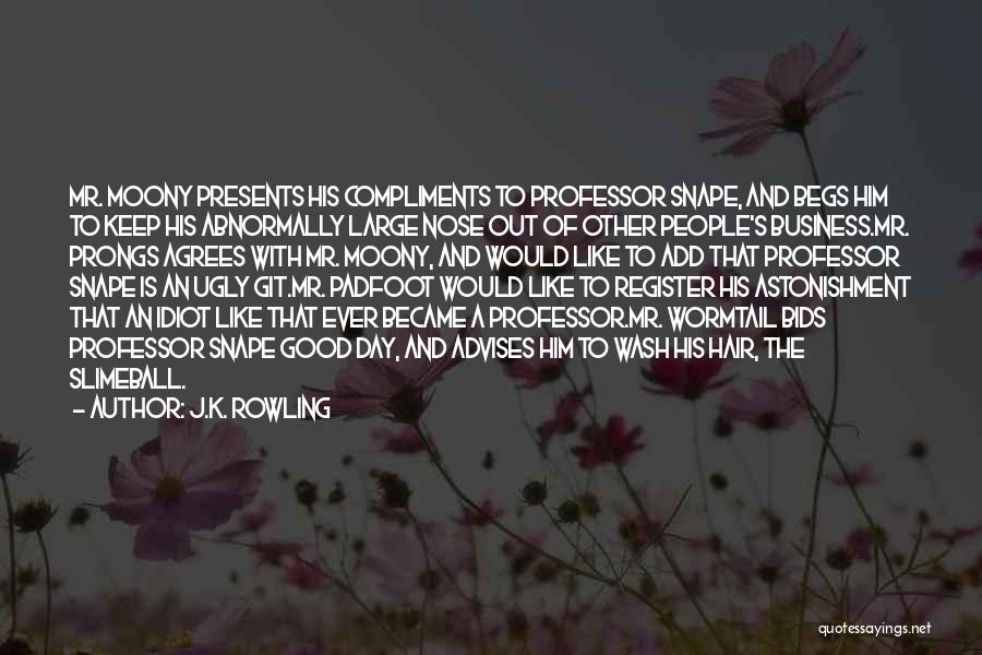 J.K. Rowling Quotes: Mr. Moony Presents His Compliments To Professor Snape, And Begs Him To Keep His Abnormally Large Nose Out Of Other