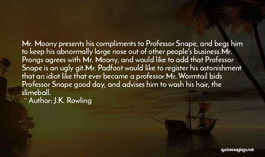 J.K. Rowling Quotes: Mr. Moony Presents His Compliments To Professor Snape, And Begs Him To Keep His Abnormally Large Nose Out Of Other