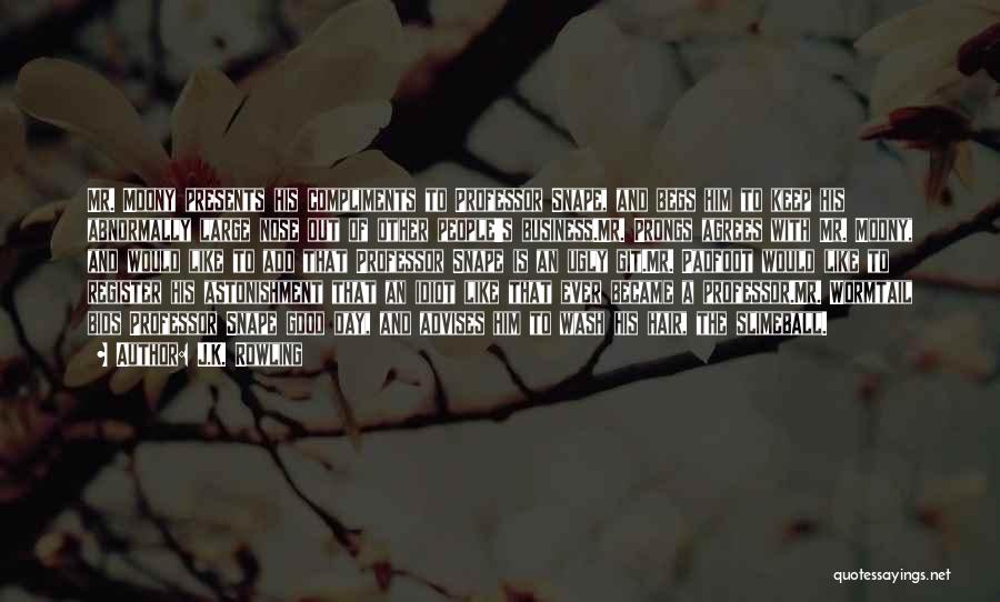 J.K. Rowling Quotes: Mr. Moony Presents His Compliments To Professor Snape, And Begs Him To Keep His Abnormally Large Nose Out Of Other