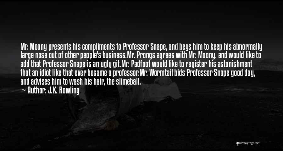 J.K. Rowling Quotes: Mr. Moony Presents His Compliments To Professor Snape, And Begs Him To Keep His Abnormally Large Nose Out Of Other