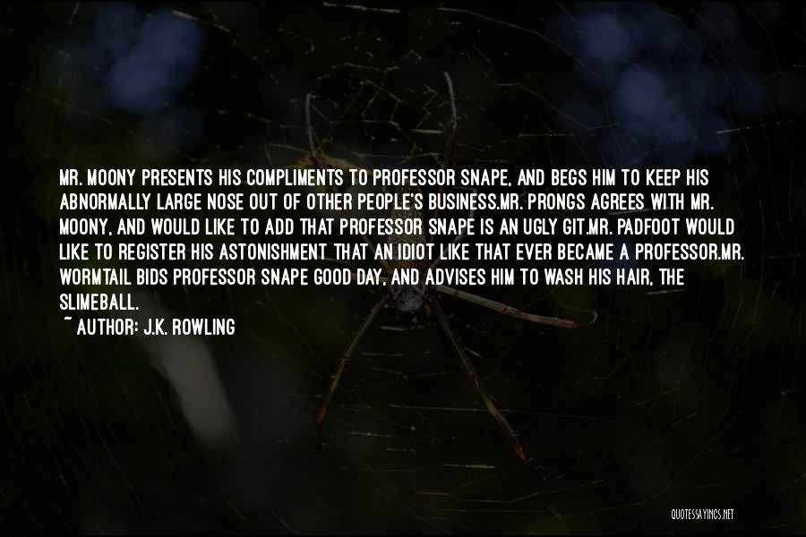 J.K. Rowling Quotes: Mr. Moony Presents His Compliments To Professor Snape, And Begs Him To Keep His Abnormally Large Nose Out Of Other