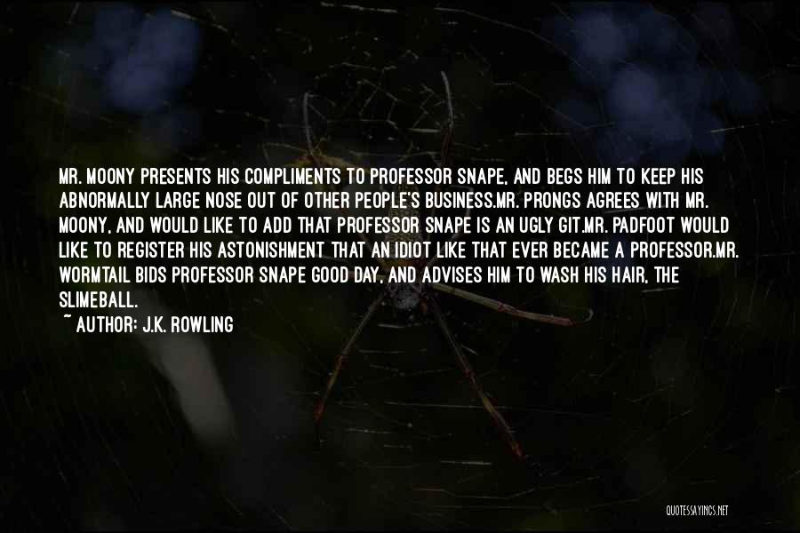 J.K. Rowling Quotes: Mr. Moony Presents His Compliments To Professor Snape, And Begs Him To Keep His Abnormally Large Nose Out Of Other