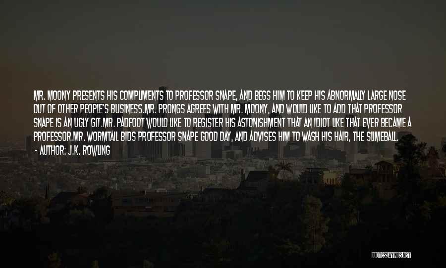 J.K. Rowling Quotes: Mr. Moony Presents His Compliments To Professor Snape, And Begs Him To Keep His Abnormally Large Nose Out Of Other