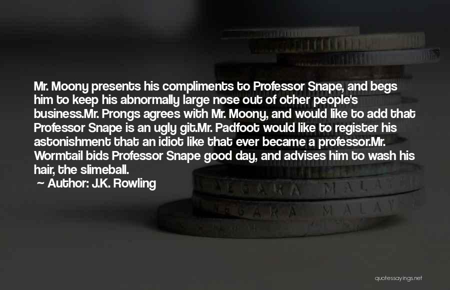 J.K. Rowling Quotes: Mr. Moony Presents His Compliments To Professor Snape, And Begs Him To Keep His Abnormally Large Nose Out Of Other