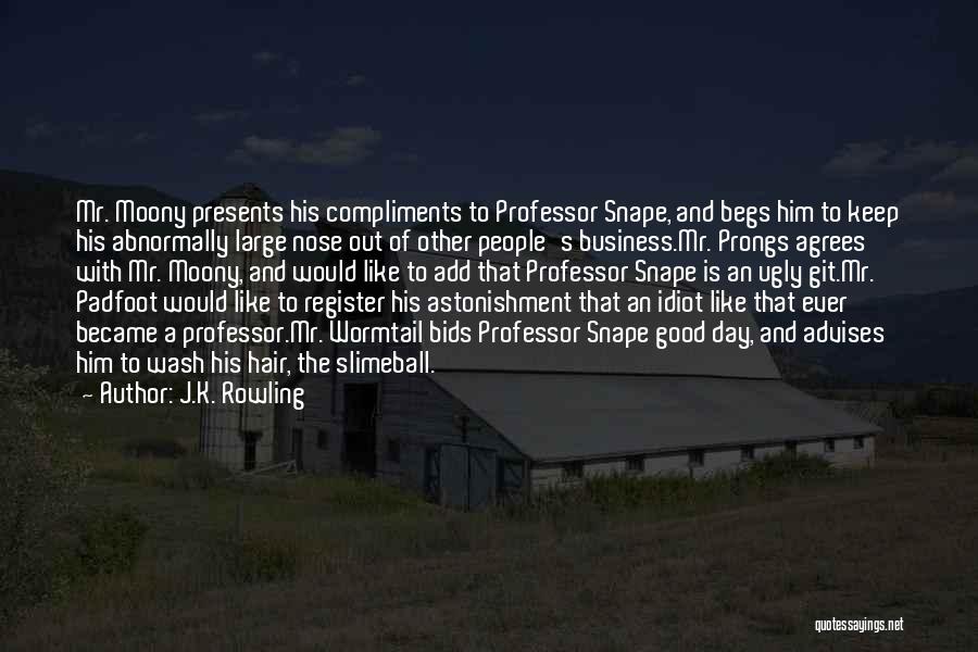 J.K. Rowling Quotes: Mr. Moony Presents His Compliments To Professor Snape, And Begs Him To Keep His Abnormally Large Nose Out Of Other