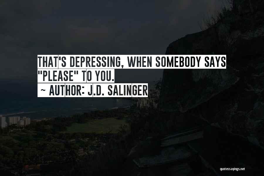 J.D. Salinger Quotes: That's Depressing, When Somebody Says Please To You.