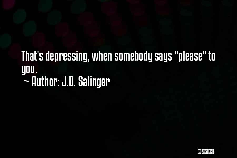 J.D. Salinger Quotes: That's Depressing, When Somebody Says Please To You.