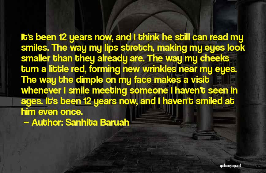 Sanhita Baruah Quotes: It's Been 12 Years Now, And I Think He Still Can Read My Smiles. The Way My Lips Stretch, Making