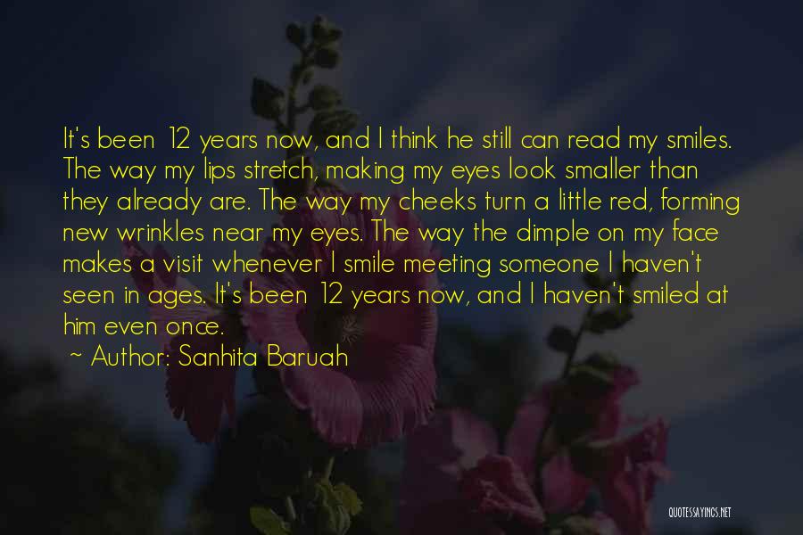 Sanhita Baruah Quotes: It's Been 12 Years Now, And I Think He Still Can Read My Smiles. The Way My Lips Stretch, Making