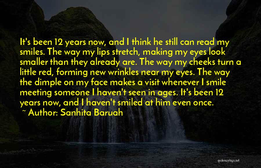 Sanhita Baruah Quotes: It's Been 12 Years Now, And I Think He Still Can Read My Smiles. The Way My Lips Stretch, Making