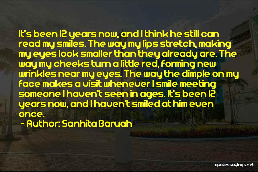 Sanhita Baruah Quotes: It's Been 12 Years Now, And I Think He Still Can Read My Smiles. The Way My Lips Stretch, Making